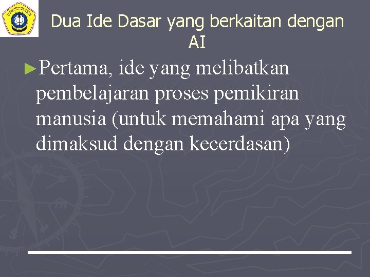 Dua Ide Dasar yang berkaitan dengan AI ►Pertama, ide yang melibatkan pembelajaran proses pemikiran