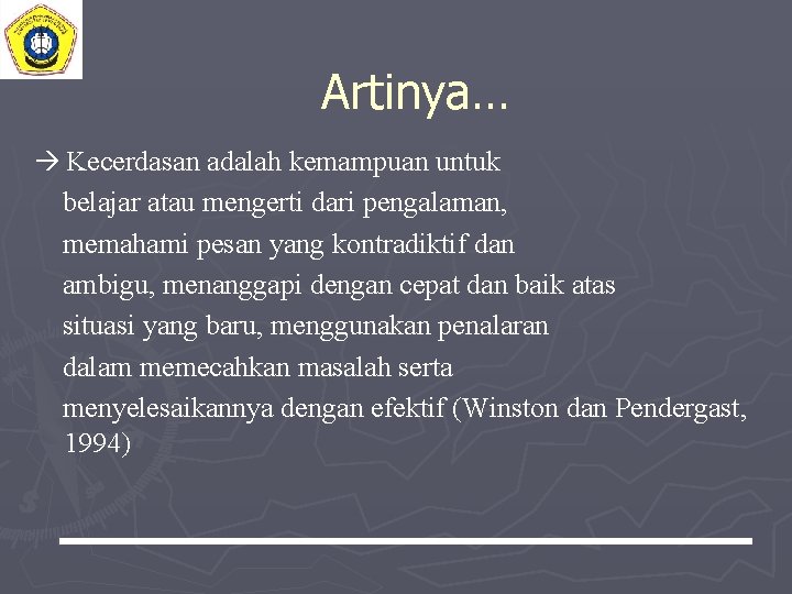 Artinya… Kecerdasan adalah kemampuan untuk belajar atau mengerti dari pengalaman, memahami pesan yang kontradiktif