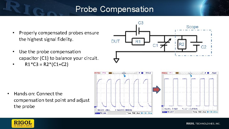 Probe Compensation • Properly compensated probes ensure the highest signal fidelity. • Use the