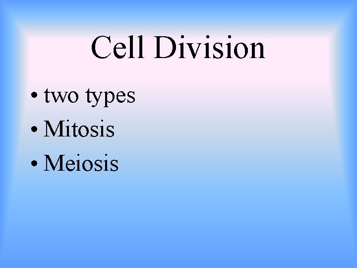 Cell Division • two types • Mitosis • Meiosis 