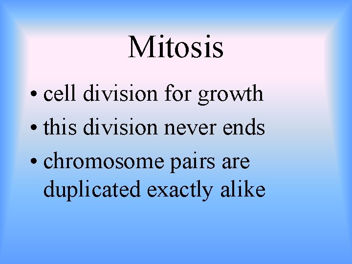 Mitosis • cell division for growth • this division never ends • chromosome pairs