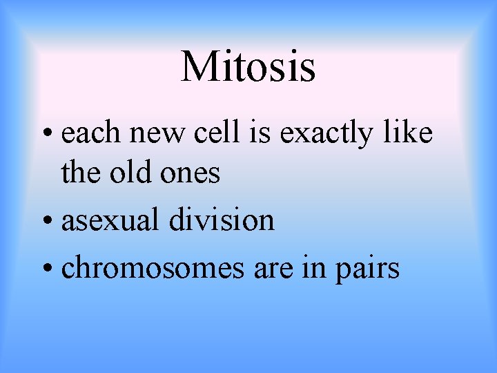 Mitosis • each new cell is exactly like the old ones • asexual division