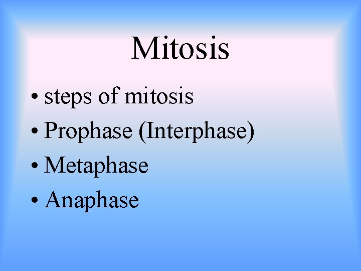 Mitosis • steps of mitosis • Prophase (Interphase) • Metaphase • Anaphase 