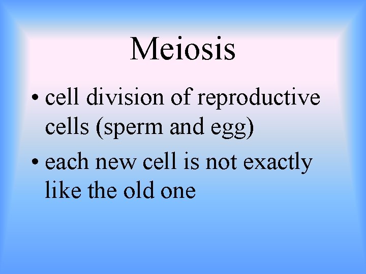 Meiosis • cell division of reproductive cells (sperm and egg) • each new cell