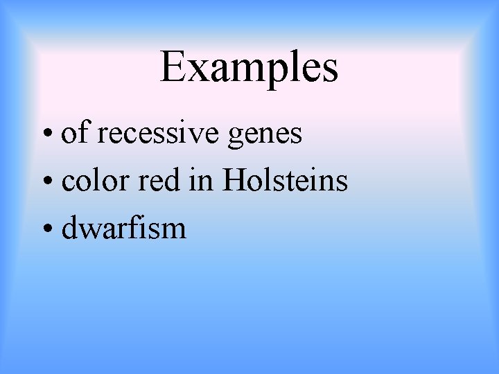 Examples • of recessive genes • color red in Holsteins • dwarfism 