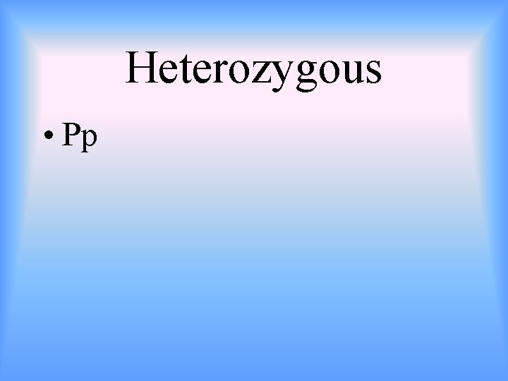 Heterozygous • Pp 