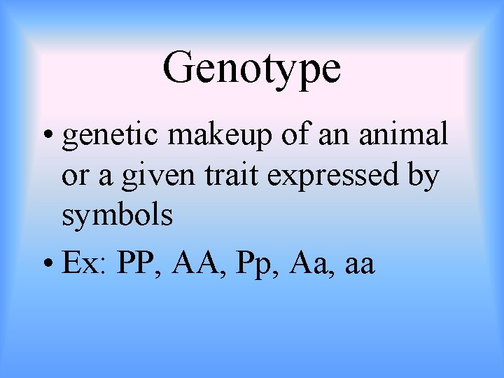 Genotype • genetic makeup of an animal or a given trait expressed by symbols
