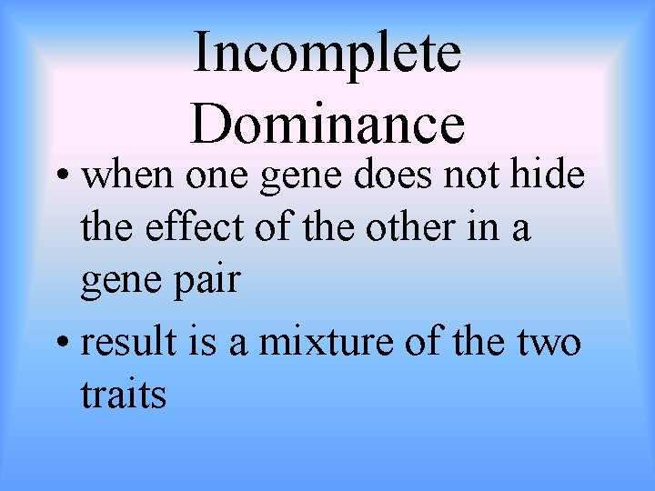 Incomplete Dominance • when one gene does not hide the effect of the other