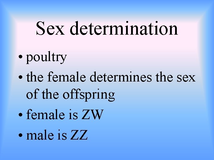 Sex determination • poultry • the female determines the sex of the offspring •