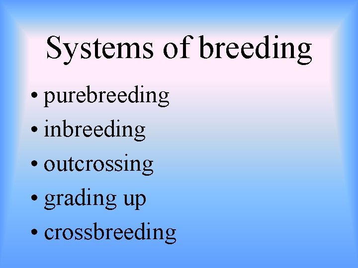 Systems of breeding • purebreeding • inbreeding • outcrossing • grading up • crossbreeding
