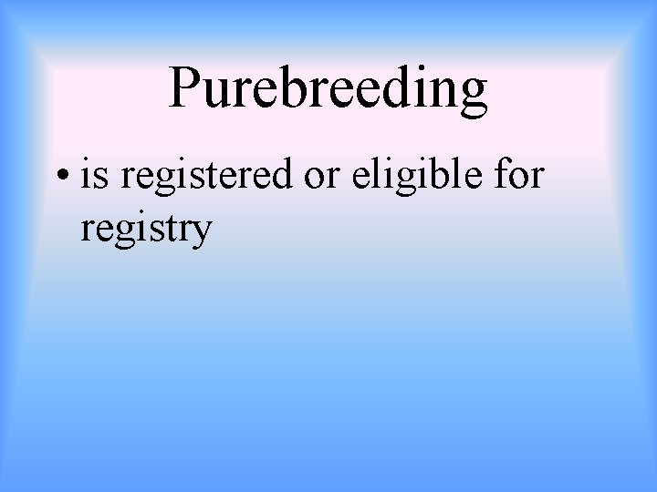 Purebreeding • is registered or eligible for registry 