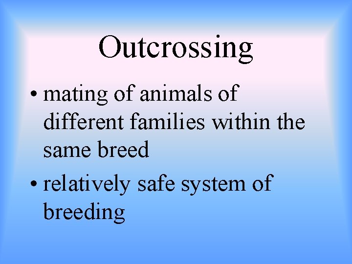 Outcrossing • mating of animals of different families within the same breed • relatively