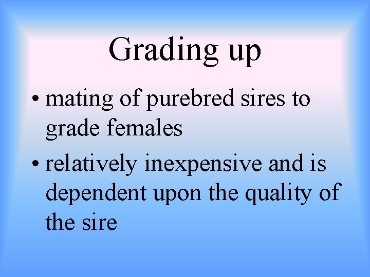 Grading up • mating of purebred sires to grade females • relatively inexpensive and