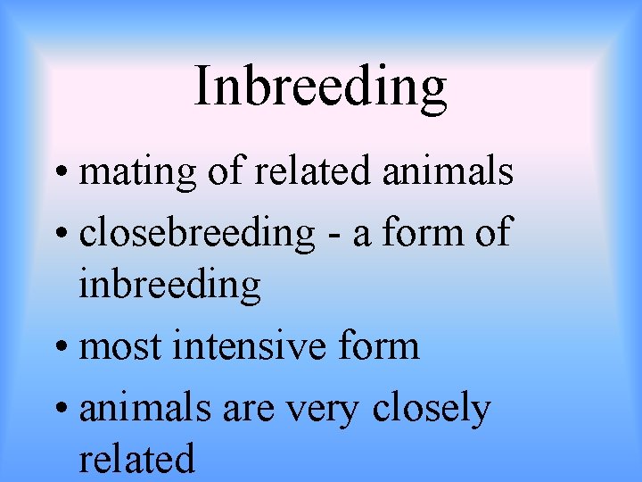 Inbreeding • mating of related animals • closebreeding - a form of inbreeding •