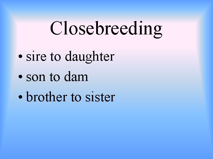 Closebreeding • sire to daughter • son to dam • brother to sister 