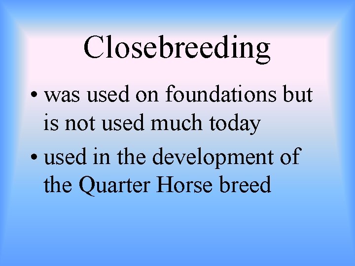 Closebreeding • was used on foundations but is not used much today • used