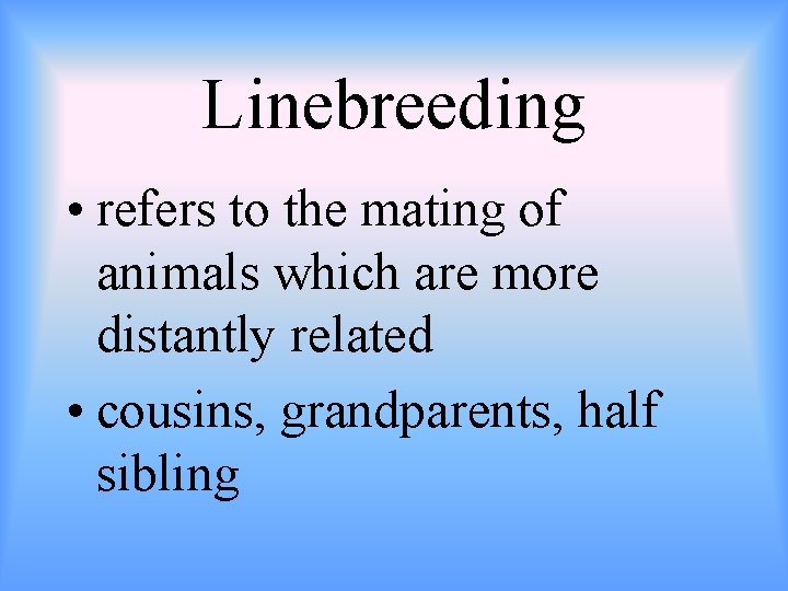 Linebreeding • refers to the mating of animals which are more distantly related •