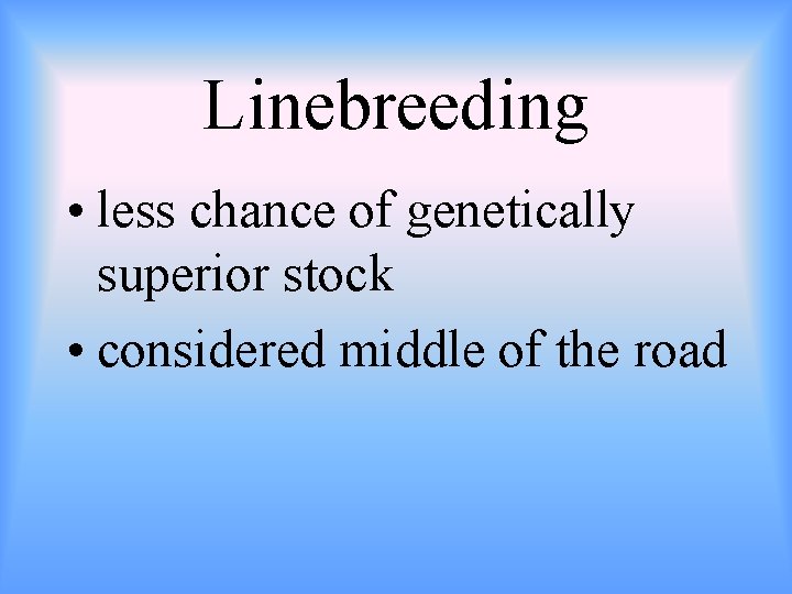 Linebreeding • less chance of genetically superior stock • considered middle of the road