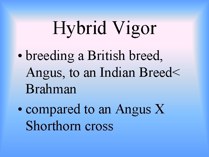 Hybrid Vigor • breeding a British breed, Angus, to an Indian Breed< Brahman •