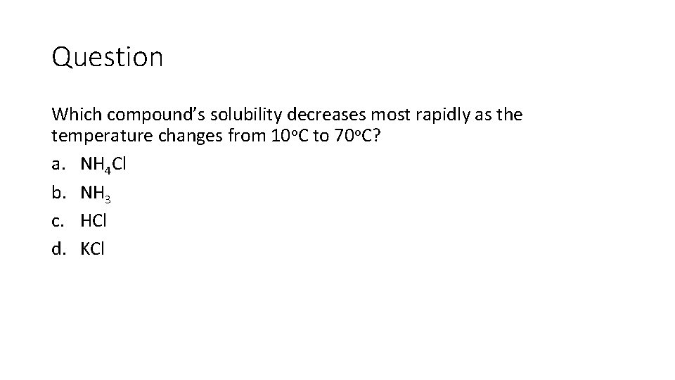 Question Which compound’s solubility decreases most rapidly as the temperature changes from 10 o.