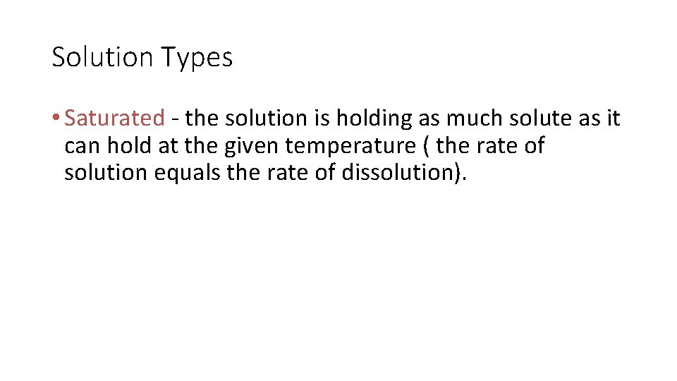 Solution Types • Saturated - the solution is holding as much solute as it