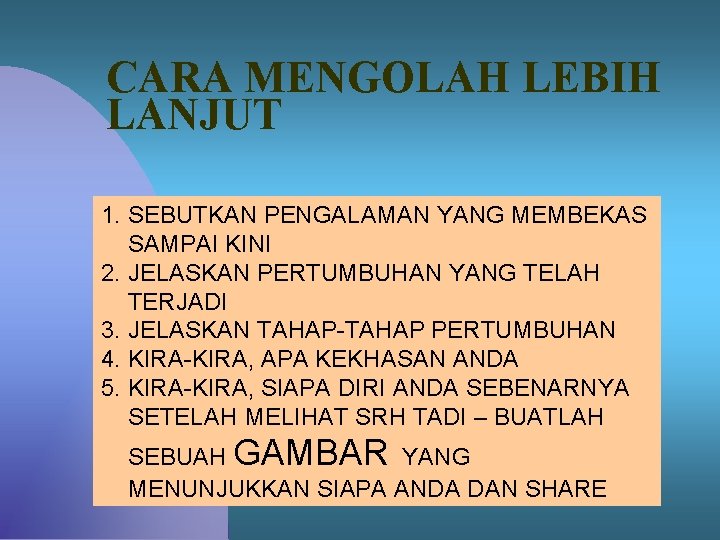 CARA MENGOLAH LEBIH LANJUT 1. SEBUTKAN PENGALAMAN YANG MEMBEKAS SAMPAI KINI 2. JELASKAN PERTUMBUHAN