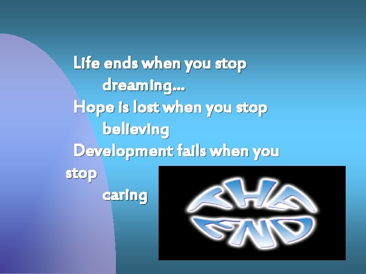 Life ends when you stop dreaming… Hope is lost when you stop believing Development Life ends when you stop dreaming… Hope is lost when you stop believing Development