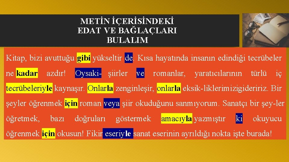 METİN İÇERİSİNDEKİ EDAT VE BAĞLAÇLARI BULALIM Kitap, bizi avuttuğu gibi yükseltir de. Kısa hayatında