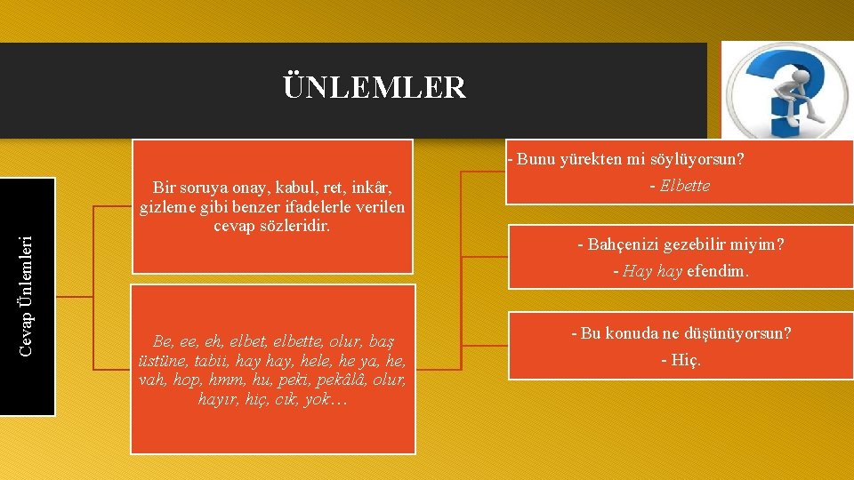 ÜNLEMLER Cevap Ünlemleri Bir soruya onay, kabul, ret, inkâr, gizleme gibi benzer ifadelerle verilen