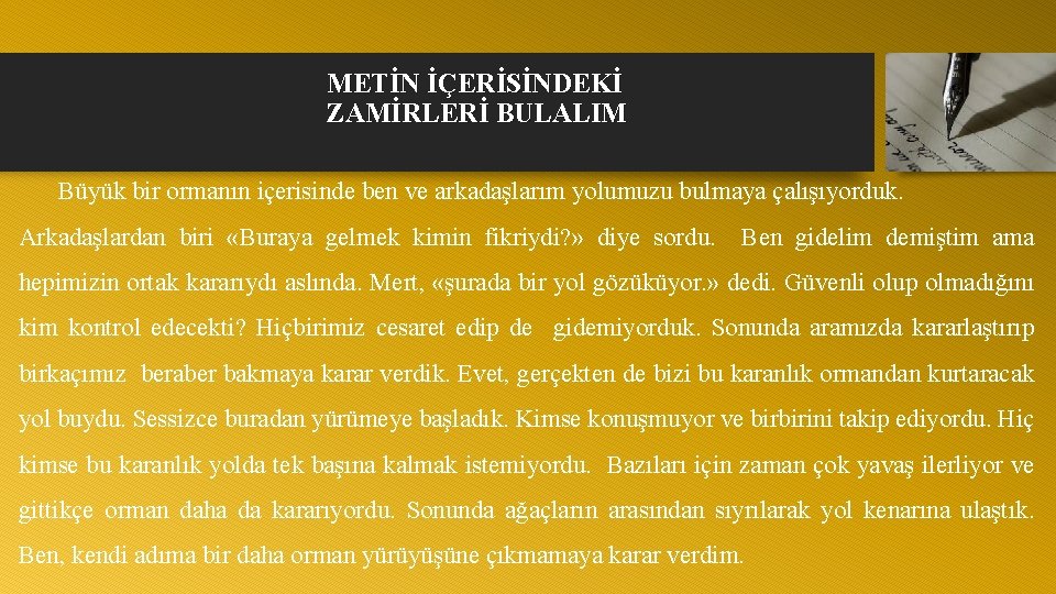 METİN İÇERİSİNDEKİ ZAMİRLERİ BULALIM Büyük bir ormanın içerisinde ben ve arkadaşlarım yolumuzu bulmaya çalışıyorduk.