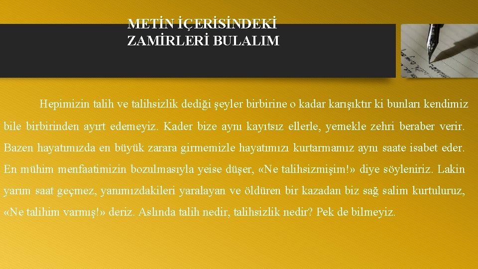 METİN İÇERİSİNDEKİ ZAMİRLERİ BULALIM Hepimizin talih ve talihsizlik dediği şeyler birbirine o kadar karışıktır