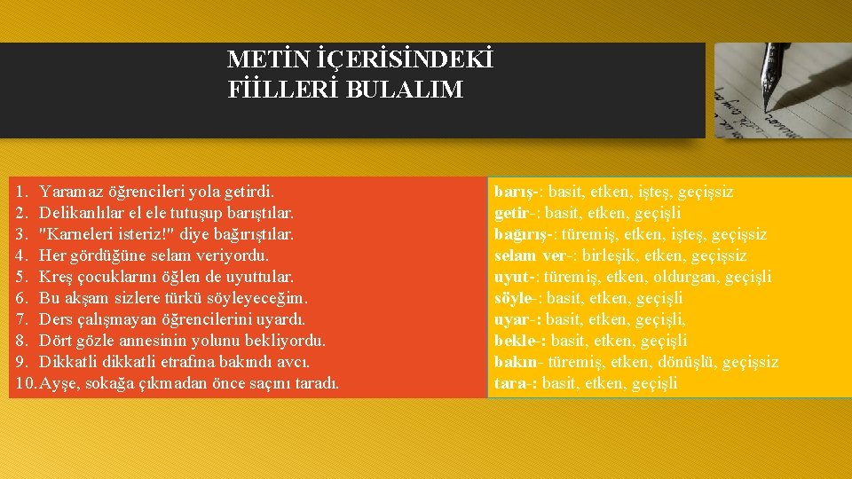 METİN İÇERİSİNDEKİ FİİLLERİ BULALIM 1. Yaramaz öğrencileri yola getirdi. 2. Delikanlılar el ele tutuşup
