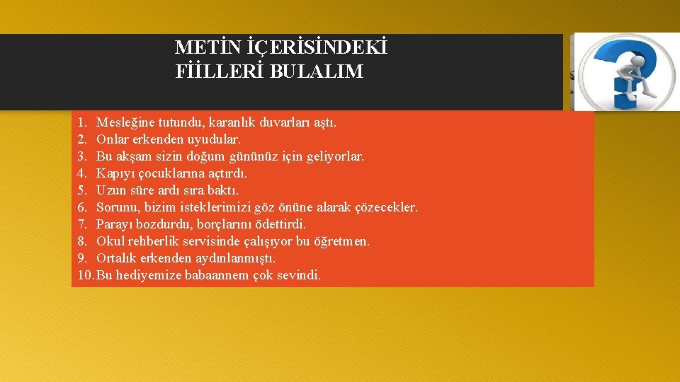 METİN İÇERİSİNDEKİ FİİLLERİ BULALIM 1. Mesleğine tutundu, karanlık duvarları aştı. 2. Onlar erkenden uyudular.