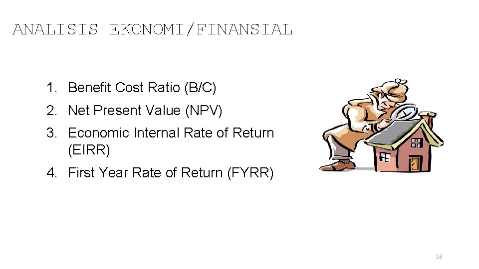 ANALISIS EKONOMI/FINANSIAL 1. Benefit Cost Ratio (B/C) 2. Net Present Value (NPV) 3. Economic