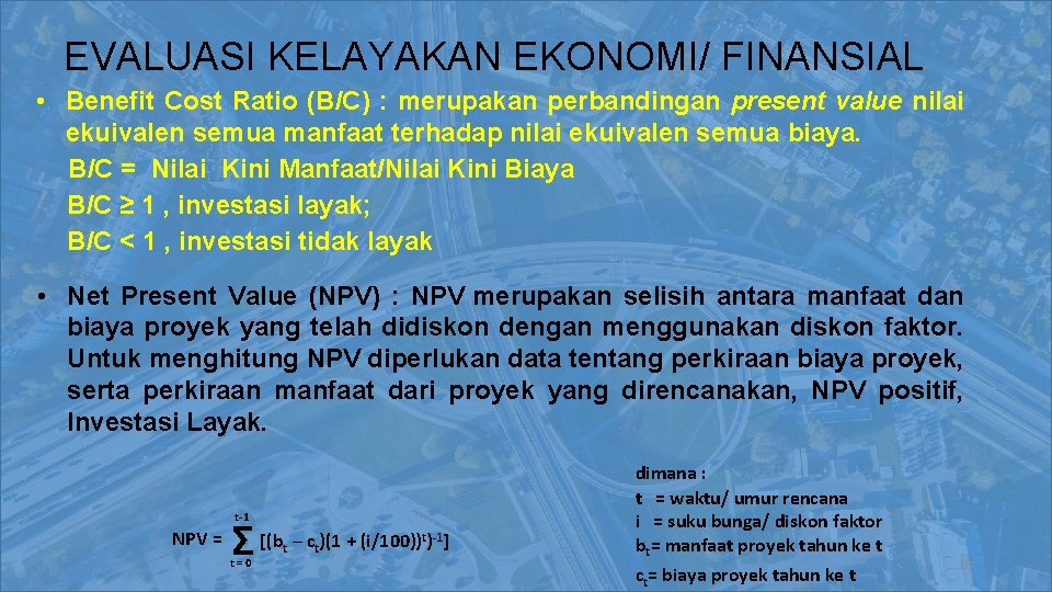 EVALUASI KELAYAKAN EKONOMI/ FINANSIAL • Benefit Cost Ratio (B/C) : merupakan perbandingan present value