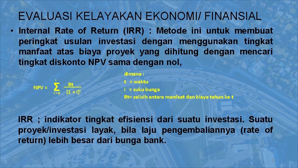 EVALUASI KELAYAKAN EKONOMI/ FINANSIAL • Internal Rate of Return (IRR) : Metode ini untuk