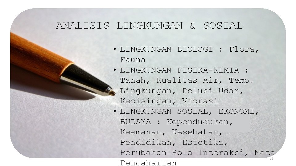 ANALISIS LINGKUNGAN & SOSIAL • LINGKUNGAN BIOLOGI : Flora, Fauna • LINGKUNGAN FISIKA-KIMIA :