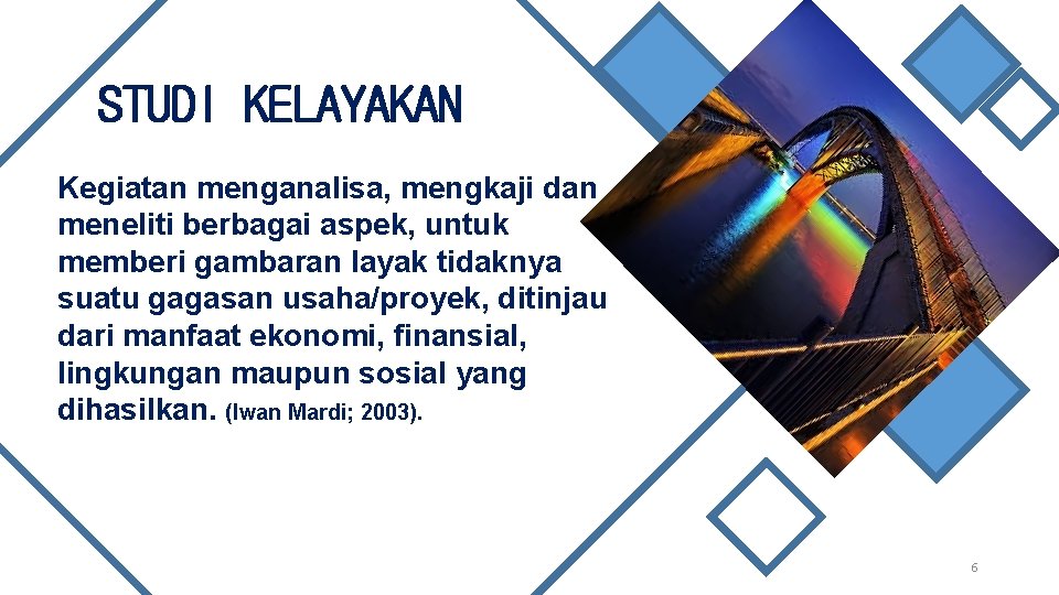 STUDI KELAYAKAN Kegiatan menganalisa, mengkaji dan meneliti berbagai aspek, untuk memberi gambaran layak tidaknya