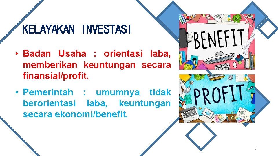 KELAYAKAN INVESTASI • Badan Usaha : orientasi laba, memberikan keuntungan secara finansial/profit. • Pemerintah