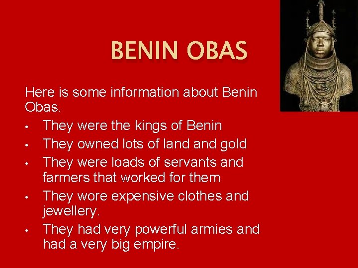 BENIN OBAS Here is some information about Benin Obas. • They were the kings