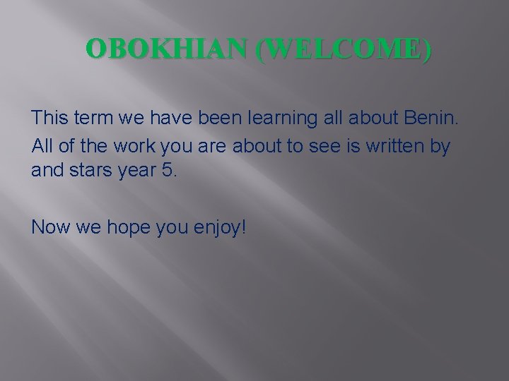 OBOKHIAN (WELCOME) This term we have been learning all about Benin. All of the