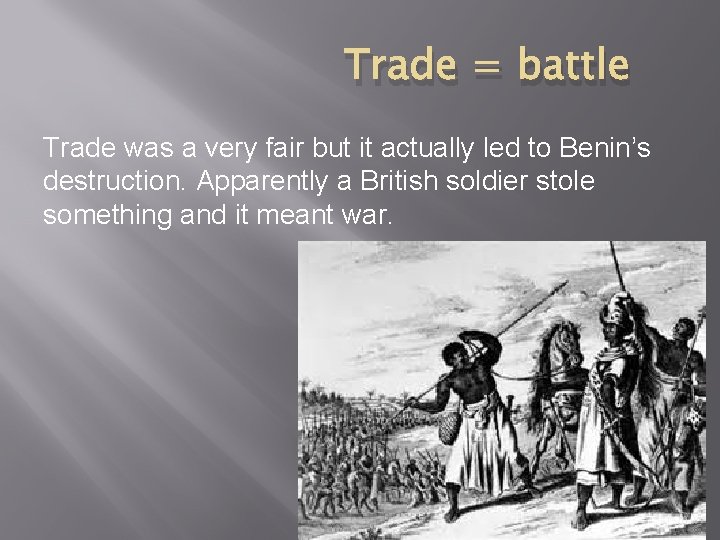 Trade = battle Trade was a very fair but it actually led to Benin’s
