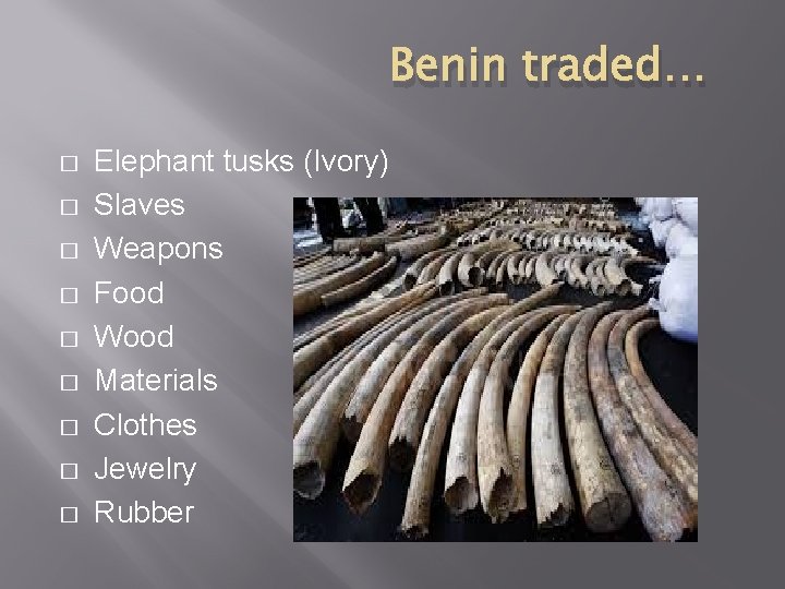 Benin traded… � � � � � Elephant tusks (Ivory) Slaves Weapons Food Wood