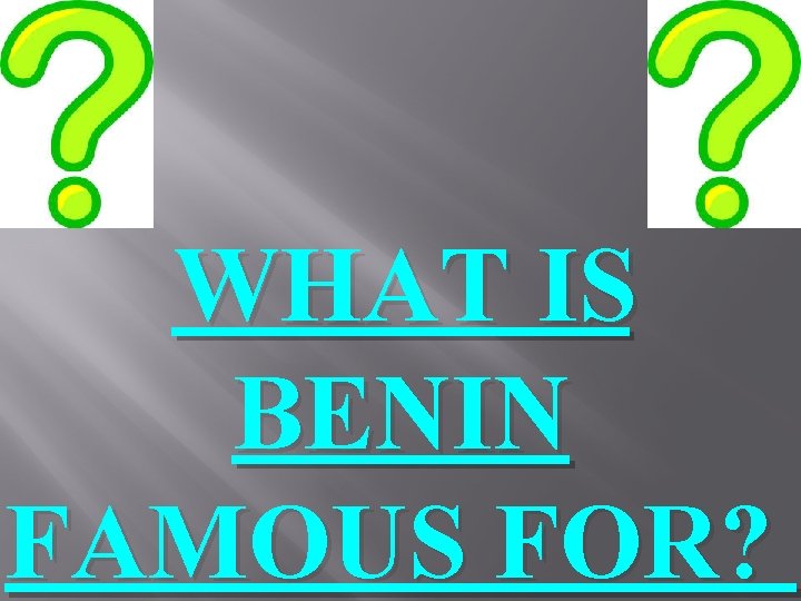 WHAT IS BENIN FAMOUS FOR? 