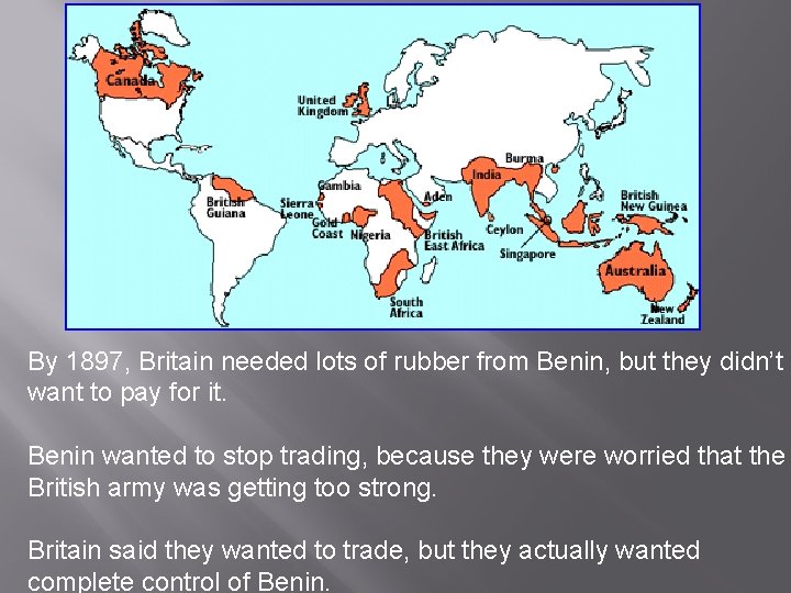 By 1897, Britain needed lots of rubber from Benin, but they didn’t want to