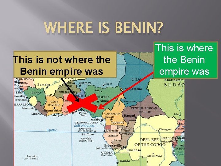 WHERE IS BENIN? This is not where the Benin empire was This is where