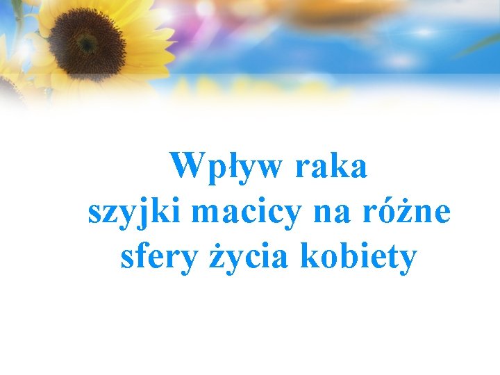 Wpływ raka szyjki macicy na różne sfery życia kobiety 