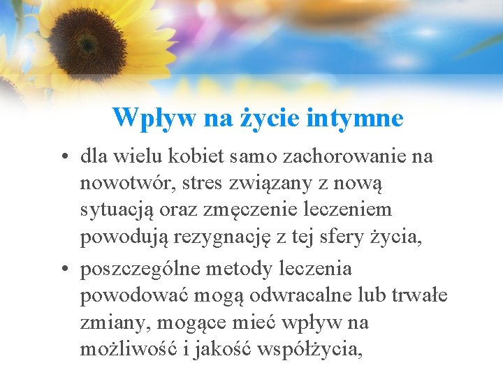 Wpływ na życie intymne • dla wielu kobiet samo zachorowanie na nowotwór, stres związany