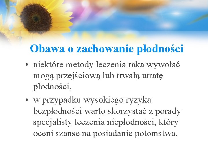 Obawa o zachowanie płodności • niektóre metody leczenia raka wywołać mogą przejściową lub trwałą