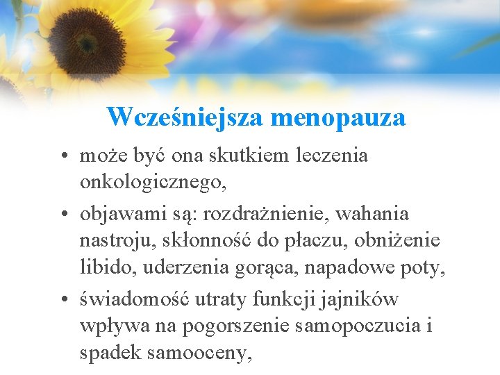 Wcześniejsza menopauza • może być ona skutkiem leczenia onkologicznego, • objawami są: rozdrażnienie, wahania